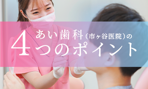 あい歯科（市ヶ谷医院）の4つのポイント